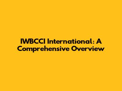 IWBCCI International: A Comprehensive Overview