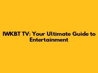 IWKBT TV: Your Ultimate Guide to Entertainment