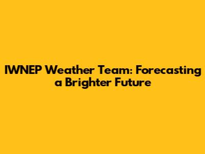 IWNEP Weather Team: Forecasting a Brighter Future
