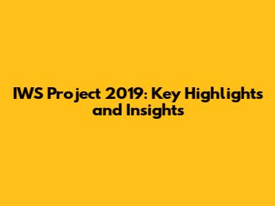 IWS Project 2019: Key Highlights and Insights