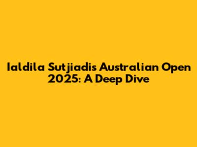 Ialdila Sutjiadi's Australian Open 2025: A Deep Dive