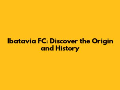 Ibatavia FC: Discover the Origin and History