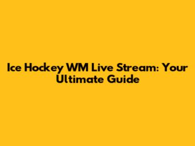 Ice Hockey WM Live Stream: Your Ultimate Guide