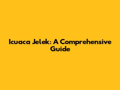 Icuaca Jelek: A Comprehensive Guide