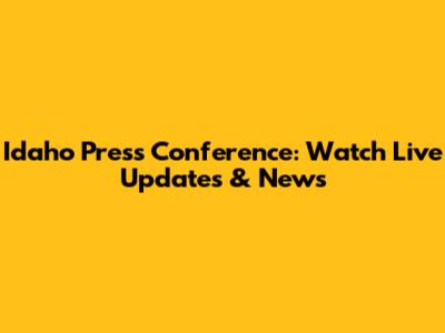 Idaho Press Conference: Watch Live Updates & News