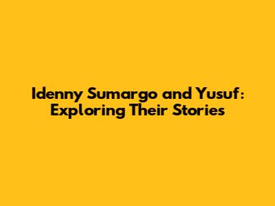 Idenny Sumargo and Yusuf: Exploring Their Stories