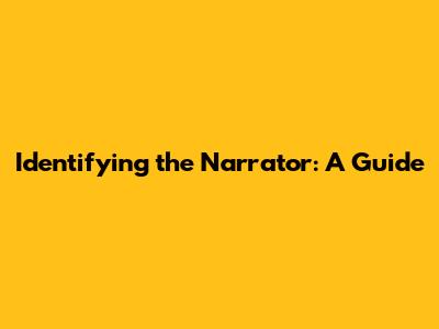 Identifying the Narrator: A Guide