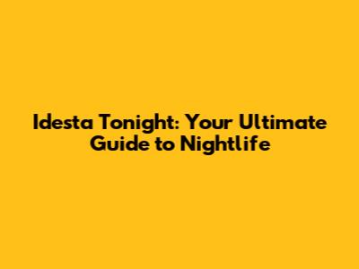 Idesta Tonight: Your Ultimate Guide to Nightlife