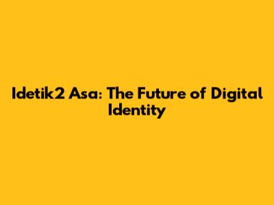 Idetik2 Asa: The Future of Digital Identity