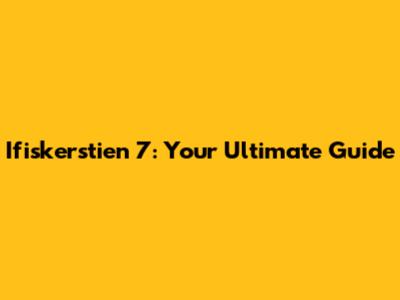 Ifiskerstien 7: Your Ultimate Guide