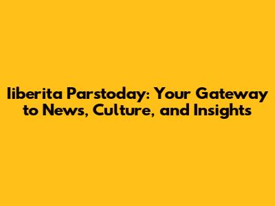 Iiberita Parstoday: Your Gateway to News, Culture, and Insights