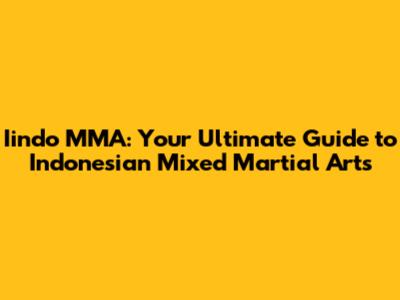 Iindo MMA: Your Ultimate Guide to Indonesian Mixed Martial Arts