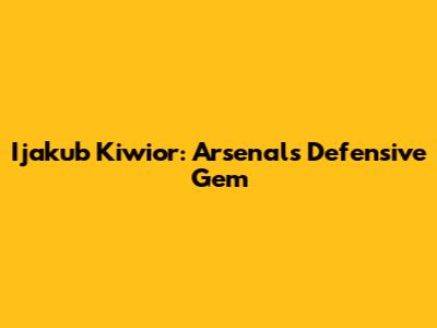 Ijakub Kiwior: Arsenal's Defensive Gem