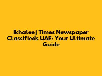 Ikhaleej Times Newspaper Classifieds UAE: Your Ultimate Guide