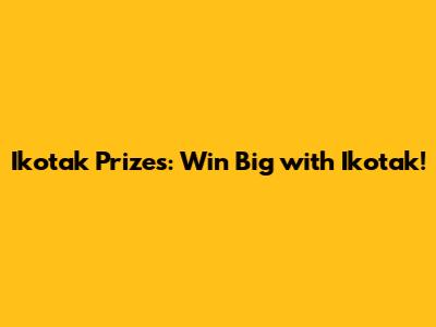 Ikotak Prizes: Win Big with Ikotak!