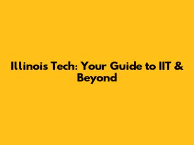 Illinois Tech: Your Guide to IIT & Beyond