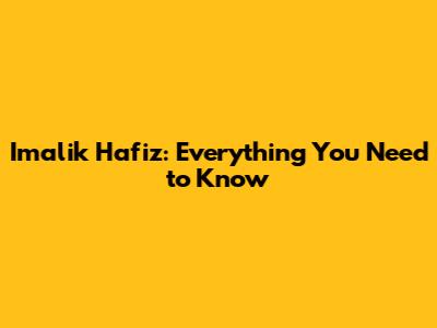 Imalik Hafiz: Everything You Need to Know
