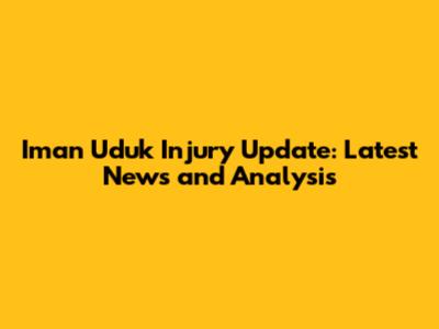 Iman Uduk Injury Update: Latest News and Analysis