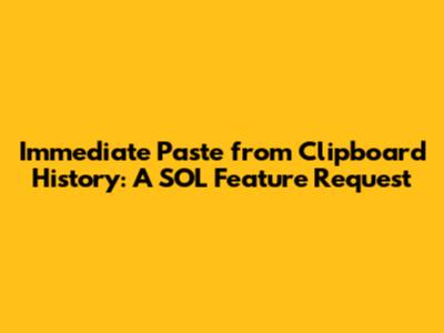 Immediate Paste from Clipboard History: A SOL Feature Request
