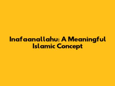 Inafa'anallahu: A Meaningful Islamic Concept
