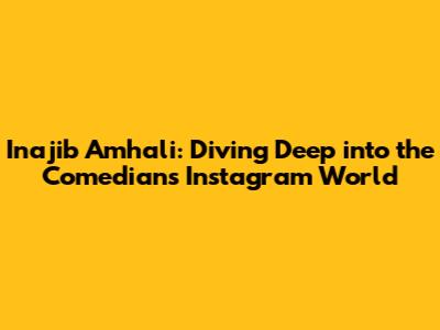 Inajib Amhali: Diving Deep into the Comedian's Instagram World