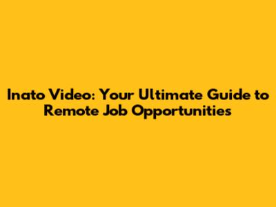 Inato Video: Your Ultimate Guide to Remote Job Opportunities