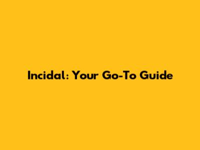 Incidal: Your Go-To Guide
