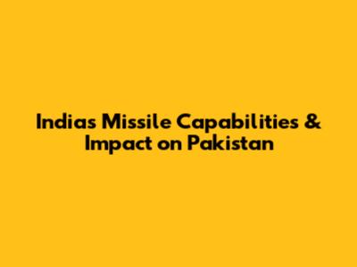 India's Missile Capabilities & Impact on Pakistan