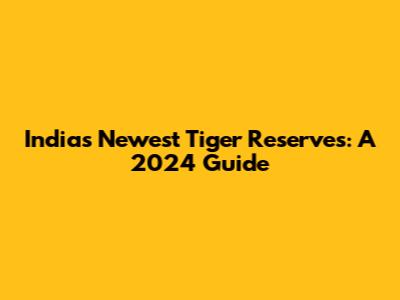 India's Newest Tiger Reserves: A 2024 Guide