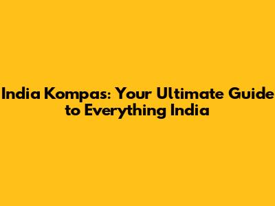 India Kompas: Your Ultimate Guide to Everything India