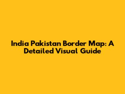 India Pakistan Border Map: A Detailed Visual Guide
