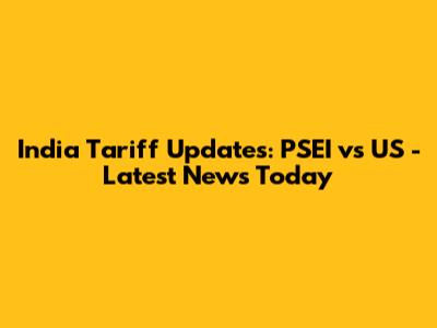 India Tariff Updates: PSEI vs US - Latest News Today