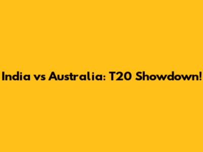 India vs Australia: T20 Showdown!