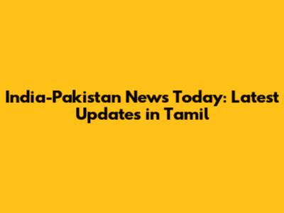 India-Pakistan News Today: Latest Updates in Tamil