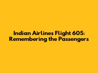 Indian Airlines Flight 605: Remembering the Passengers