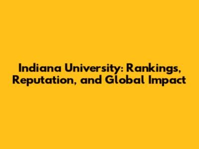 Indiana University: Rankings, Reputation, and Global Impact