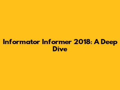 Informator Informer 2018: A Deep Dive