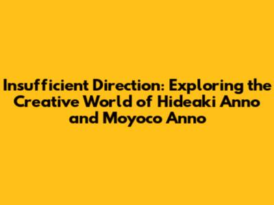 Insufficient Direction: Exploring the Creative World of Hideaki Anno and Moyoco Anno