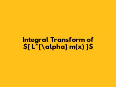 Integral Transform of ${ L^{\alpha}_m(x) }$