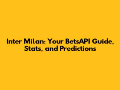 Inter Milan: Your BetsAPI Guide, Stats, and Predictions