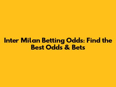 Inter Milan Betting Odds: Find the Best Odds & Bets