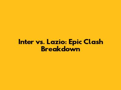 Inter vs. Lazio: Epic Clash Breakdown