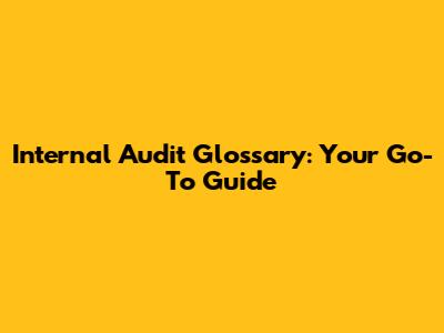 Internal Audit Glossary: Your Go-To Guide