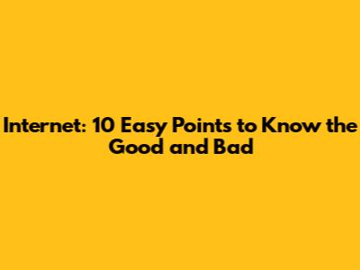 Internet: 10 Easy Points to Know the Good and Bad