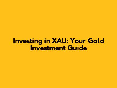 Investing in XAU: Your Gold Investment Guide