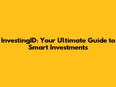 InvestingID: Your Ultimate Guide to Smart Investments