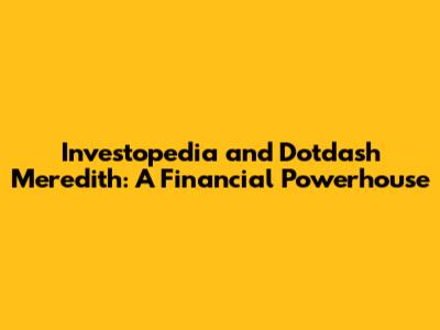 Investopedia and Dotdash Meredith: A Financial Powerhouse