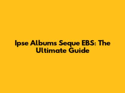 Ipse Albums Seque EBS: The Ultimate Guide