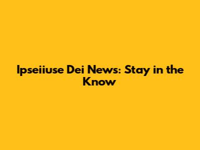 Ipseiiuse Dei News: Stay in the Know