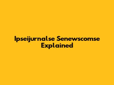 Ipseijurnalse Senewscomse Explained